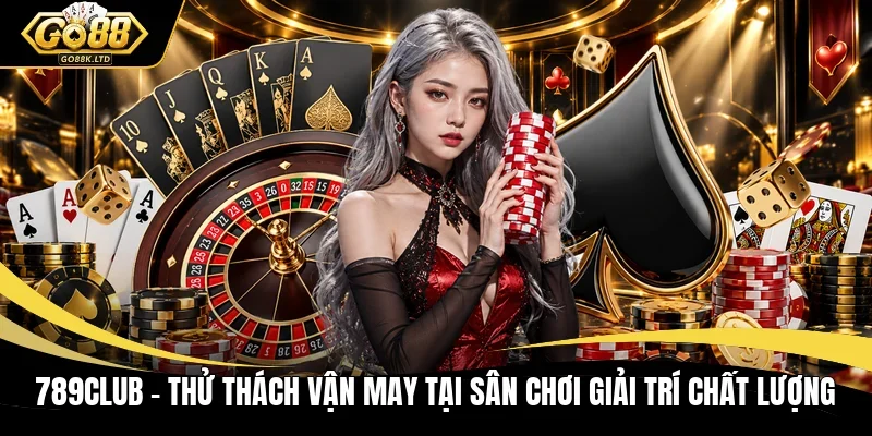 789Club - Thử Thách Vận May Tại Sân Chơi Giải Trí Chất Lượng